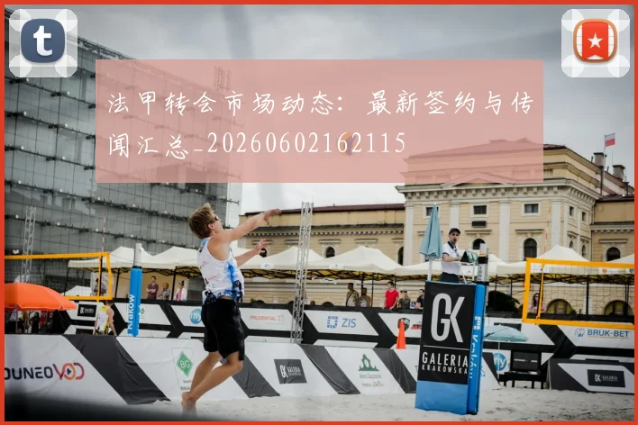 法甲转会市场动态：最新签约与传闻汇总_20260602162115