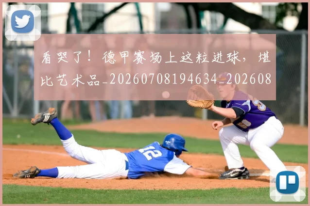 看哭了!德甲赛场上这粒进球,堪比艺术品_20260708194634_20260802164057