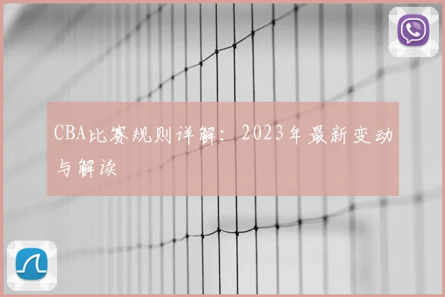 CBA比赛规则详解：2023年最新变动与解读