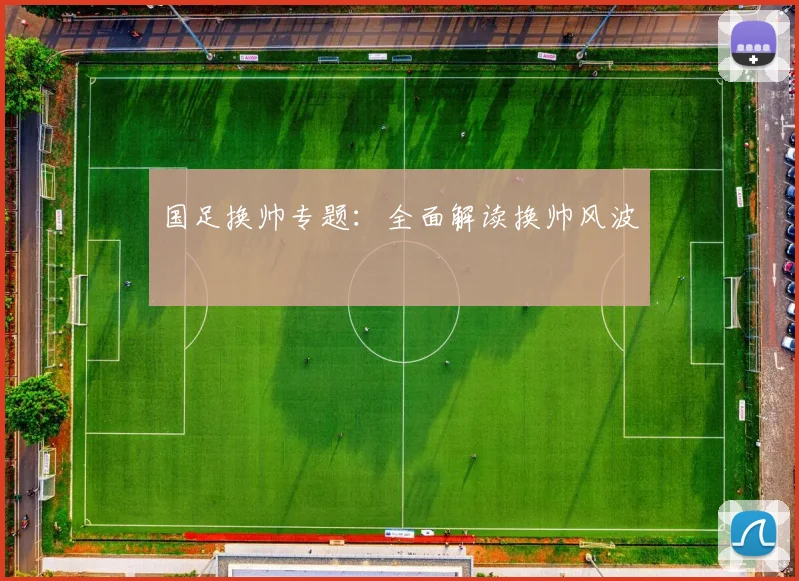 国足换帅专题：全面解读换帅风波