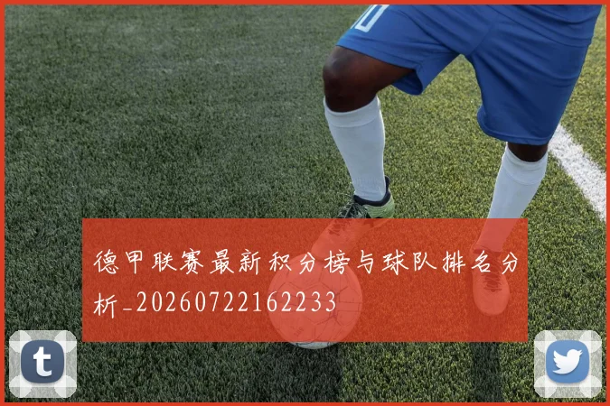 德甲联赛最新积分榜与球队排名分析_20260722162233