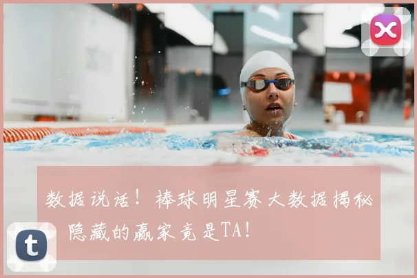 数据说话！棒球明星赛大数据揭秘，隐藏的赢家竟是TA！