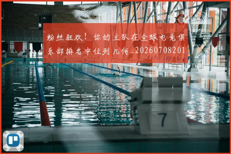 粉丝狂欢！你的主队在全球电竞俱乐部排名中位列几何_20260708201020