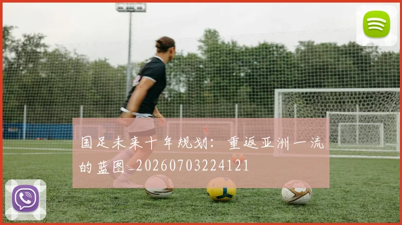 国足未来十年规划:重返亚洲一流的蓝图_20260703224121