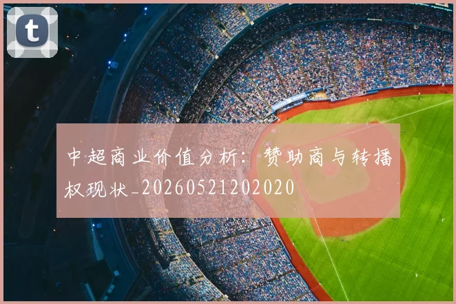 中超商业价值分析：赞助商与转播权现状_20260521202020