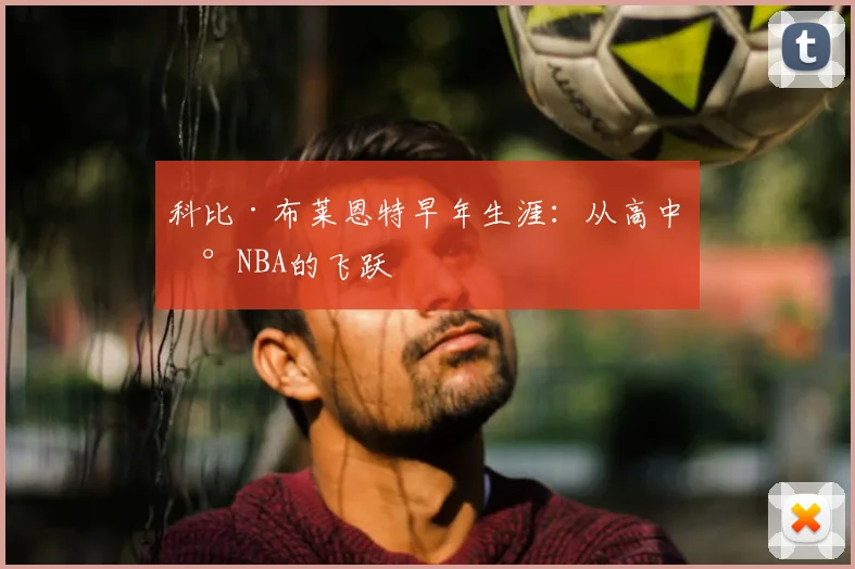 科比·布莱恩特早年生涯:从高中到NBA的飞跃