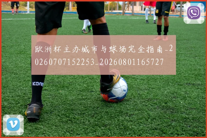 欧洲杯主办城市与球场完全指南_20260707152253_20260801165727